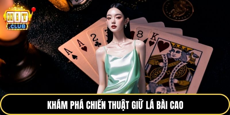 Khám phá chiến thuật giữ lá bài cao