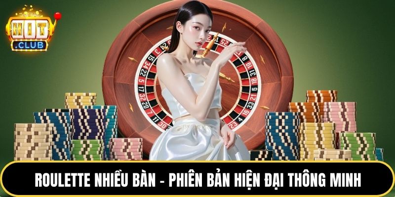 Roulette nhiều bàn - Phiên bản hiện đại thông minh