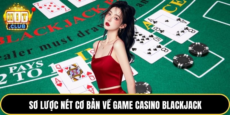 Sơ lược nét cơ bản về game casino blackjack