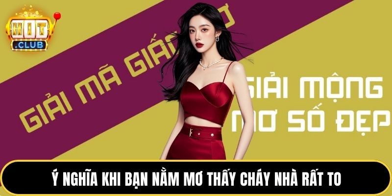 Ý nghĩa khi bạn nằm mơ thấy cháy nhà rất to